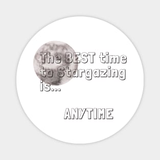 The best time to stargazing is ANYTIME Stargazer Quote Magnet